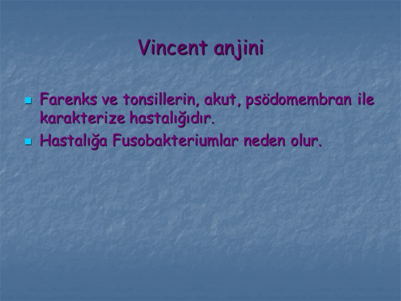 Vincent anjini Farenks ve tonsillerin, akut, psödomembran ile karakterize hastalığıdır. Hastalığa Fusobakteriumlar neden olur.